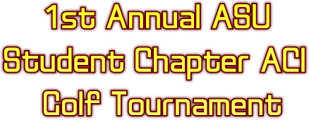 1st Annual ASU
Student Chapter ACI
Golf Tournament 1st Annual ASU
Student Chapter ACI
Golf Tournament