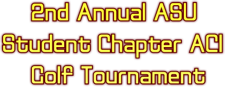 2nd Annual ASU Student Chapter ACI Golf Tournament 2nd Annual ASU Student Chapter ACI Golf Tournament
